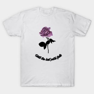 Untill the last petal falls T-Shirt